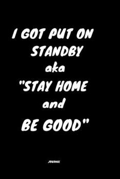 Paperback I Got Put on Standy aka "Stay Home and Be Good": Journal- Nurse Humor Gift- 6x9- 100 pages Book