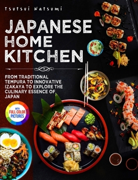 Paperback Japanese Home Kitchen: From Traditional Tempura to Innovative Izakaya to Explore the Culinary Essence of Japan.&#65372;Full Color Edition Book