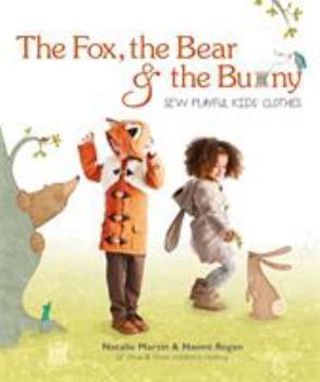 The Fox, the Bear and the Bunny: Sew Playful Kids' Clothes