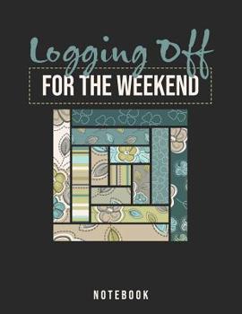 Paperback Logging Off For The Weekend Notebook: Log Cabin Quilters Book