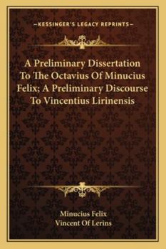 Paperback A Preliminary Dissertation To The Octavius Of Minucius Felix; A Preliminary Discourse To Vincentius Lirinensis Book