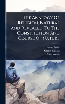 Hardcover The Analogy Of Religion, Natural And Revealed, To The Constitution And Course Of Nature Book