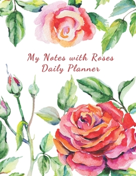 My Notes With Roses Daily Planner: 100 pages | Daily Notebook for 98 days | 8.5x11 inches | Daily Log - Journal | All Pages with Roses |  Romantic Roses Cover | Organize and Plan Your Days
