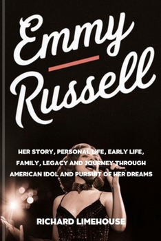 EMMY RUSSELL: Her Story, Personal Life, Early Life, Family, Legacy and Journey through American Idol and Pursuit of Her Dreams (BIOGRAPHIES OF AMERICAN IDOL SEASON 22 TOP AND STANDOUT CONTESTANTS)