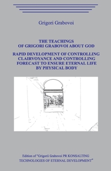 Paperback The Teaching of Grigori Grabovoi about God. Rapid development of controlling clairvoyance and controlling forecast to ensure eternal life by physical Book