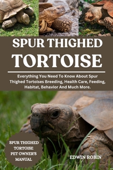 SPUR THIGHED TORTOISE: Everything You Need To Know About Spur Thighed Tortoises Breeding, Health Care, Feeding, Habitat, Behavior And Much More.