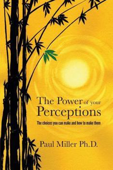 Paperback The Power of Your Perceptions: The Choices You Can Make and How to Make Them Book