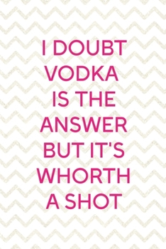 I Doubt Wodka Is The Answear But It's Whorth A Shot: Party Notebook Journal Composition Blank Lined Diary Notepad 120 Pages Paperback White