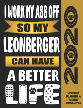 I Work My Ass Off So My Leonberger Can Have A Better Life: 2020 Monthly Planner Calendar And Weekly Organizer, Income And Expense Budget Tracker For Leonberger Dog Lovers