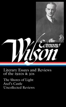 Hardcover Edmund Wilson: Literary Essays and Reviews of the 1920s & 30s (Loa #176): The Shores of Light / Axel's Castle / Uncollected Reviews Book