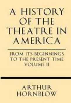 Paperback A History of the Theatre in America from Its Beginnings to the Present Time Volume II Book