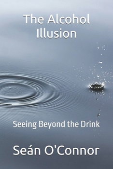 Paperback The Alcohol Illusion: Seeing Beyond the Drink Book