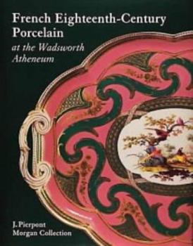 Hardcover French Eighteenth-Century Porcelain at the Wadsworth Atheneum: J. Pierpont Morgan Collection Book