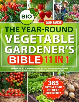 Paperback The Year-Round Vegetable Gardener's Bible: Embrace the Art of Companion Planting and Farmer Almanac's Secrets to Grow a Thriving, Pest-Free Organic Ga Book