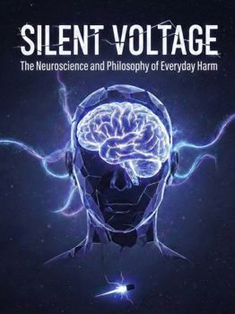 Silent Voltage: The Neuroscience and Philosophy of Everyday Harm