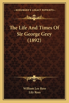 Paperback The Life And Times Of Sir George Grey (1892) Book