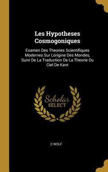 Hardcover Les Hypotheses Cosmogoniques: Examen Des Theories Scientifiques Modernes Sur Lórigine Des Mondes, Suivi De La Traduction De La Theorie Du Ciel De Ka [French] Book