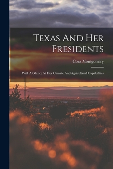 Paperback Texas And Her Presidents: With A Glance At Her Climate And Agricultural Capabilities Book