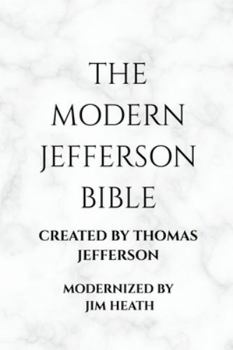 The Modern Jefferson Bible: The Third Testament Modern English Edition by Jim Heath