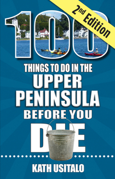 Paperback 100 Things to Do in the Upper Peninsula Before You Die, 2nd Edition Book