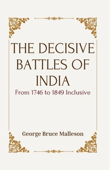 THE DECISIVE BATTLES OF INDIA From 1746 to 1849 Inclusive