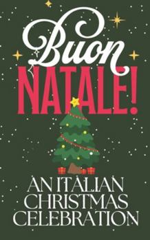 Buon Natale: An Italian Christmas Celebration: Traditions, Food, Folklore, and Festivity from Advent to Epiphany