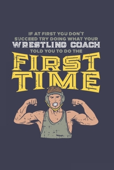 Paperback If At First You Don't Succeed Try Doing What Your Wrestling Coach Told You To Do The First Time: Funny Cartoon Wrestler 2020 Planner - Weekly & Monthl Book