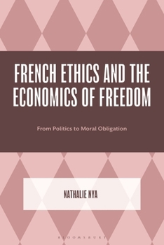 Hardcover French Ethics and the Economics of Freedom: From Politics to Moral Obligation Book