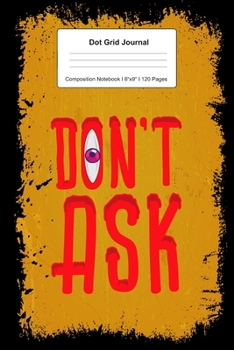 Paperback Dot Grid Journal Composition Notebook: For Don't Ask Halloween Gift For Boys And Girls I 120 Dotted Pages Pattern for Writing, Drawing, Doodling I Bul Book