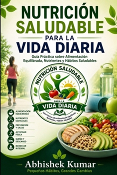 Nutrición Saludable para la Vida Diaria: Guía Práctica de Alimentación Equilibrada, Higiene, Prevención de Enfermedades, Actividad Física y Bienestar Integral (Spanish Edition)