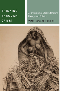 Hardcover Thinking Through Crisis: Depression-Era Black Literature, Theory, and Politics Book