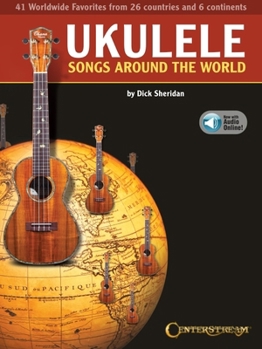 Paperback Ukulele Songs Around the World: 41 Worldwide Favorites from 27 Countries and 5 Continents Edited by Dick Sheridan with Online Audio Examples Book