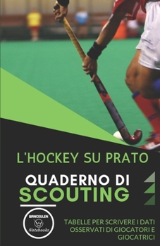 L'Hockey Su Prato. Quaderno Di Scouting: Tabelle per scrivere i dati osservati di giocatori e giocatrici