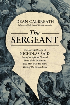Hardcover The Sergeant: The Incredible Life of Nicholas Said: Son of an African General, Slave of the Ottomans, Free Man Under the Tsars, Hero Book