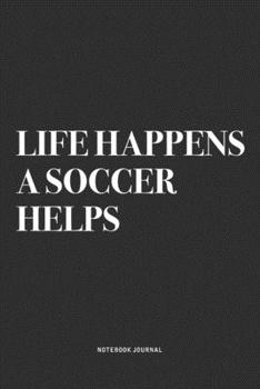 Paperback Life Happens A Soccer Helps: A 6x9 Inch Diary Notebook Journal With A Bold Text Font Slogan On A Matte Cover and 120 Blank Lined Pages Makes A Grea Book