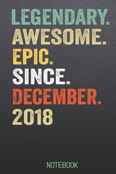LEGENDARY AWESOME EPIC SINCE December 2018 notebook: Birthday Gift For Who Born in December  Blank Lined Notebook And Journal  with  6x9 Inch 120 Pages