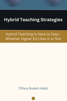 Hybrid Teaching Strategies: Hybrid Teaching Is Here to Stay—Whether Higher Ed Likes It or Not