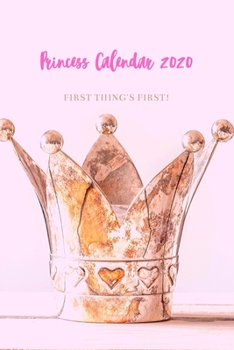 Princess Calendar 2020: First Thing's first! 6x9, 100 pages: Password tracker, notes, journal, daily, weekly, monthly planner, to-do list