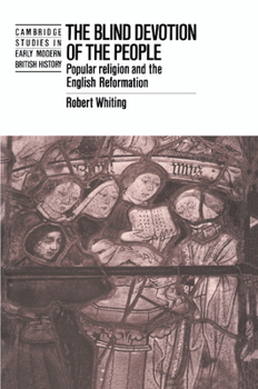 The Blind Devotion of the People: Popular Religion and the English Reformation - Book  of the Cambridge Studies in Early Modern British History