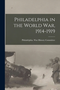 Philadelphia in the World War, 1914-1919 - Primary Source Edition