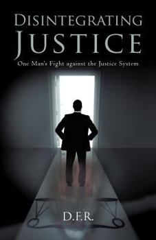 Paperback Disintegrating Justice: One Man's Fight Against the Justice System Book