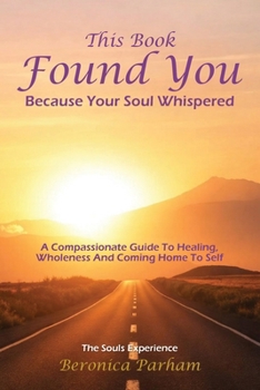 This Book Found You Because Your Soul whispered: A Compassionate Guide to Healing, Wholeness, and Coming Home to Yourself