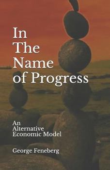 Paperback In the Name of Progress: An Alternative Economic Model Book
