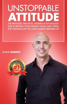 Paperback Unstoppable Attitude: The Principles, Practices, Patterns & Psychology for Achieving Your Highest Goals and Living the Fulfilling Life you H Book