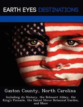 Paperback Gaston County, North Carolina: Including Its History, the Belmont Abbey, the King's Pinnacle, the Daniel Stowe Botanical Garden, and More Book