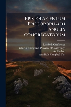 Epistola Centum Episcoporum in Anglia Congregatorum: In Palatio Lambethano, Mense Julio, Anno 1878; Graec� Et Latin� Reddita (Classic Reprint)