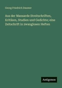 Aus der Mansarde Streitschriften, Kritiken, Studien und Gedichte; eine Zeitschrift in zwanglosen Heften