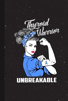 Thyroid Warrior Unbreakable: Thyroid Awareness Gifts Blank Lined Notebook Support Present For Men Women Teal/Pink/Blue Ribbon Awareness Month / Day Journal for Him Her