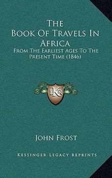 Hardcover The Book Of Travels In Africa: From The Earliest Ages To The Present Time (1846) Book
