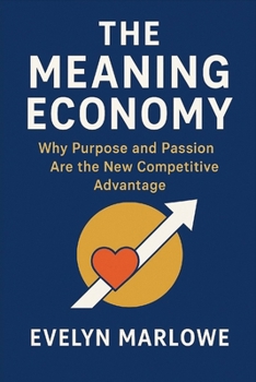 Paperback The Meaning Economy: Why Purpose and Passion Are the New Competitive Advantage Book
